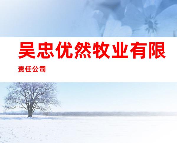 吴忠优然牧业有限责任公司